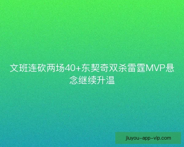 文班连砍两场40+东契奇双杀雷霆MVP悬念继续升温
